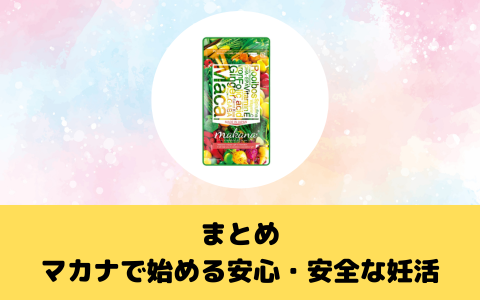 まとめ：マカナで始める安心・安全な妊活